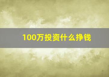 100万投资什么挣钱