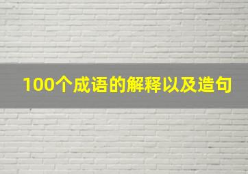 100个成语的解释以及造句