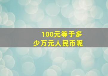 100元等于多少万元人民币呢