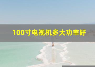 100寸电视机多大功率好