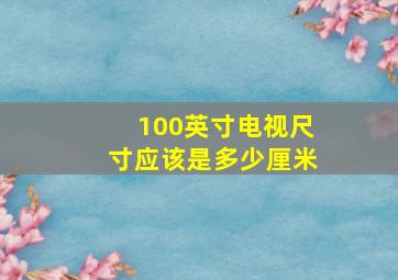 100英寸电视尺寸应该是多少厘米