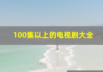 100集以上的电视剧大全