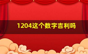 1204这个数字吉利吗