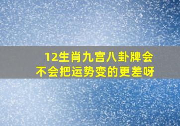 12生肖九宫八卦牌会不会把运势变的更差呀