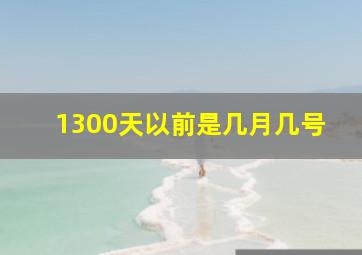 1300天以前是几月几号