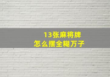 13张麻将牌怎么摆全糊万子