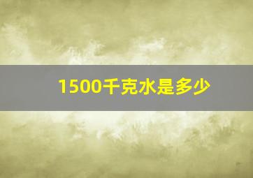 1500千克水是多少