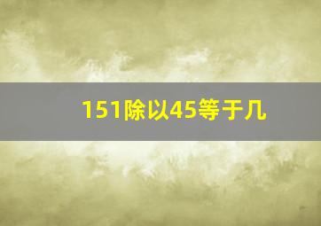 151除以45等于几