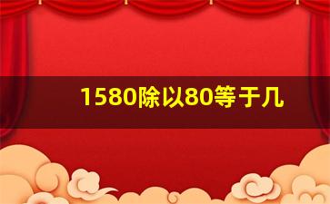 1580除以80等于几