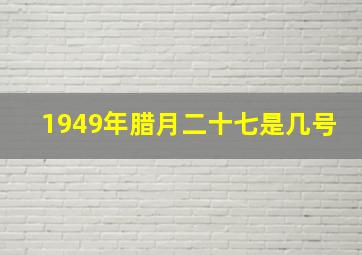 1949年腊月二十七是几号