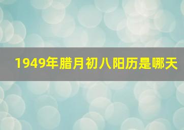 1949年腊月初八阳历是哪天