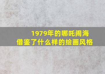 1979年的哪吒闹海借鉴了什么样的绘画风格