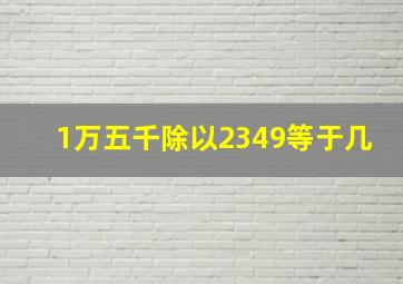 1万五千除以2349等于几