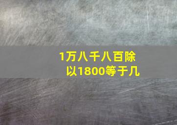 1万八千八百除以1800等于几