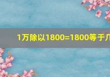 1万除以1800=1800等于几