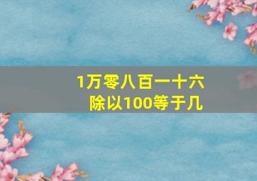 1万零八百一十六除以100等于几