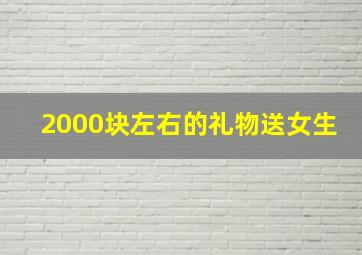 2000块左右的礼物送女生