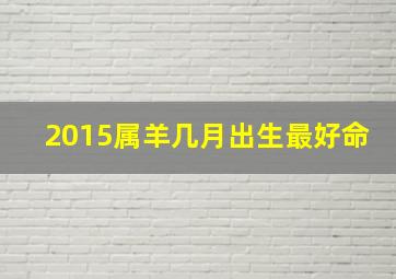 2015属羊几月出生最好命