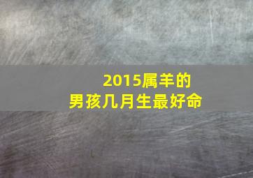 2015属羊的男孩几月生最好命