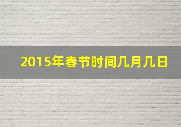 2015年春节时间几月几日