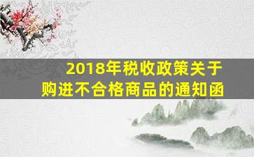 2018年税收政策关于购进不合格商品的通知函