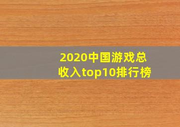 2020中国游戏总收入top10排行榜