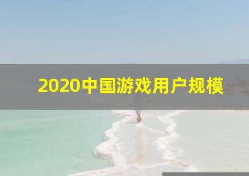 2020中国游戏用户规模