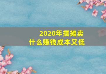 2020年摆摊卖什么赚钱成本又低