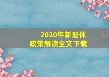 2020年新退休政策解读全文下载