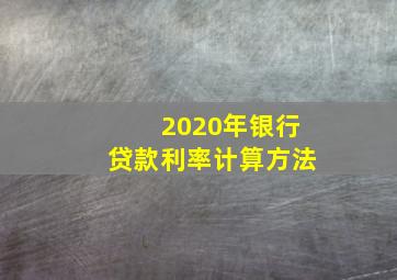 2020年银行贷款利率计算方法