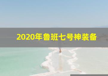 2020年鲁班七号神装备