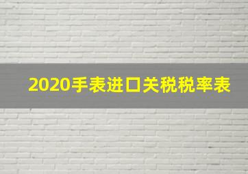 2020手表进口关税税率表