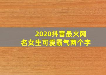 2020抖音最火网名女生可爱霸气两个字