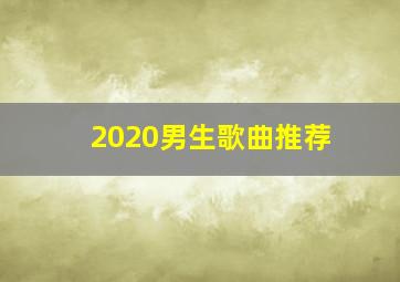 2020男生歌曲推荐