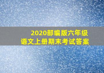 2020部编版六年级语文上册期末考试答案