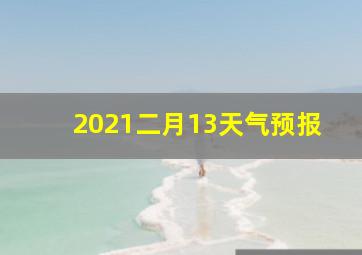 2021二月13天气预报