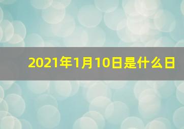 2021年1月10日是什么日