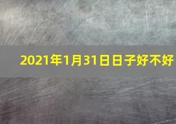 2021年1月31日日子好不好