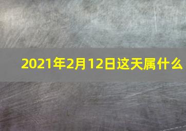 2021年2月12日这天属什么