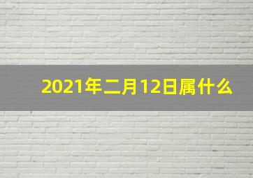 2021年二月12日属什么