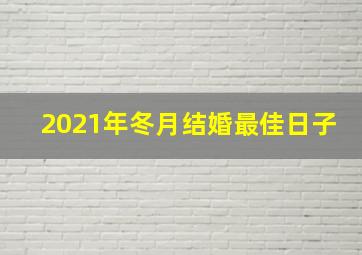 2021年冬月结婚最佳日子