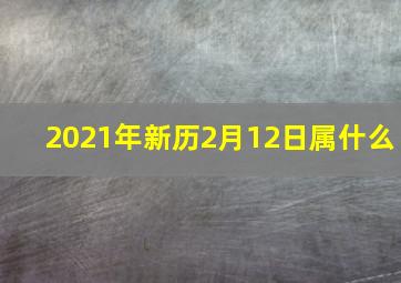 2021年新历2月12日属什么