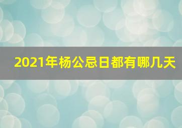 2021年杨公忌日都有哪几天