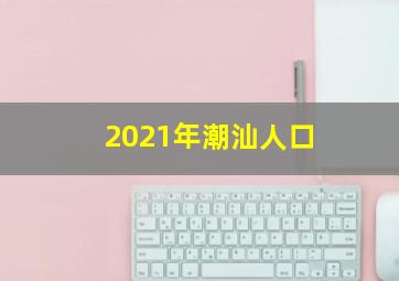 2021年潮汕人口