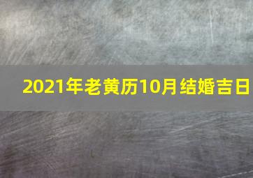 2021年老黄历10月结婚吉日