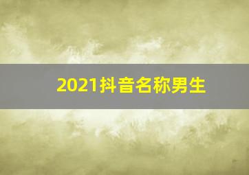 2021抖音名称男生