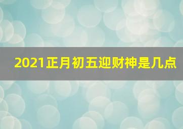 2021正月初五迎财神是几点