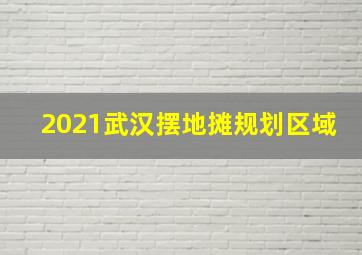 2021武汉摆地摊规划区域