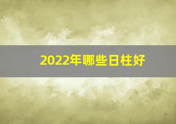 2022年哪些日柱好