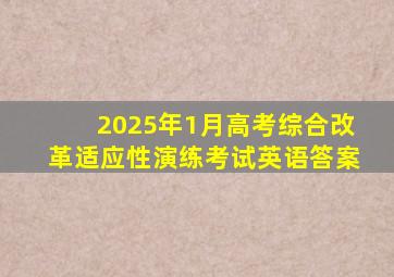 2025年1月高考综合改革适应性演练考试英语答案